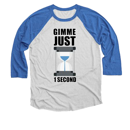 A blue baseball shirt with white on the body of the shirt and it has an hourglass emoji, and the shirt says, gimme just 1 second.